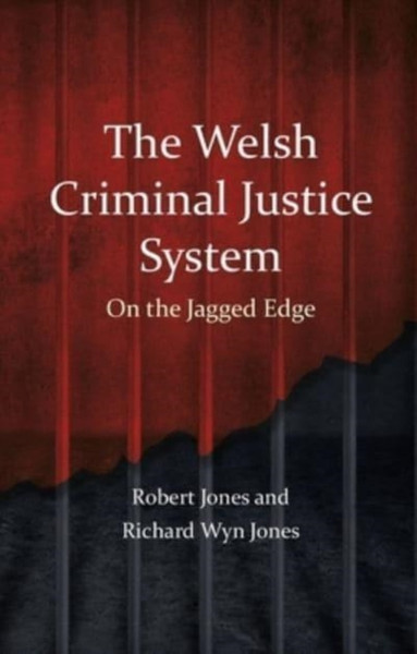 The Welsh Criminal Justice System : On the Jagged Edge