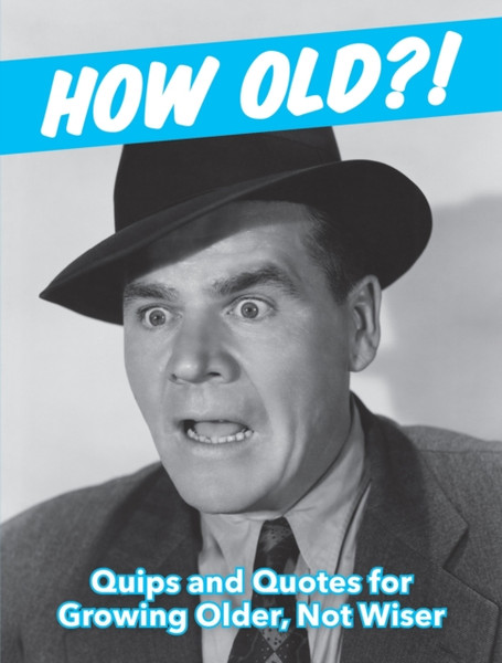 How Old?! (for men) : Quips and Quotes for Those Growing Older, Not Wiser