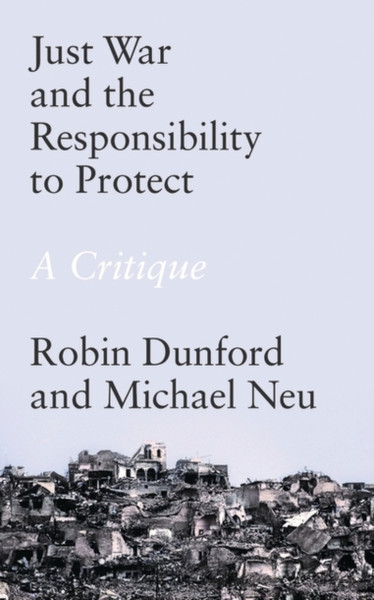Just War and the Responsibility to Protect : A Critique