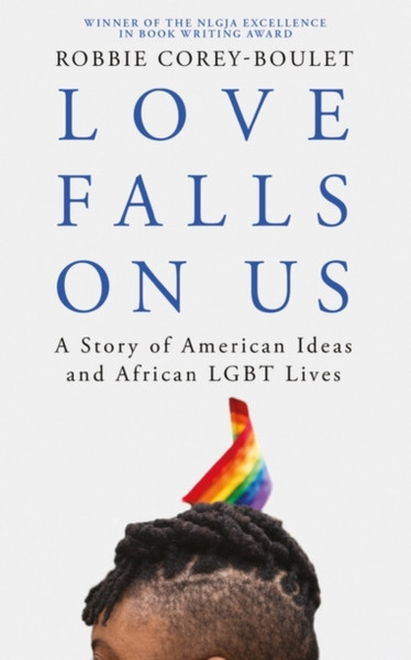 Love Falls On Us : A Story of American Ideas and African LGBT Lives