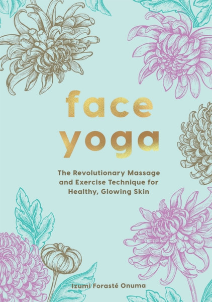 Face Yoga : The Revolutionary Massage and Exercise Technique for Healthy, Glowing Skin