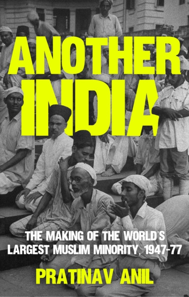 Another India : The Making of the World's Largest Muslim Minority, 1947-77