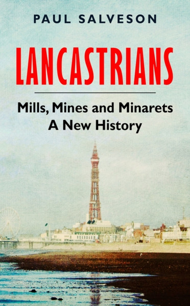 Lancastrians : Mills, Mines and Minarets: A New History