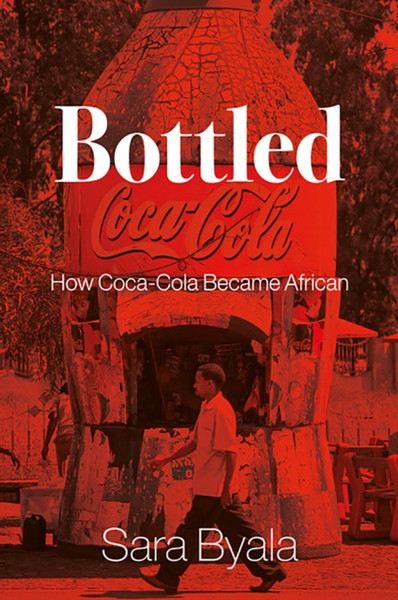 Bottled : How Coca-Cola Became African