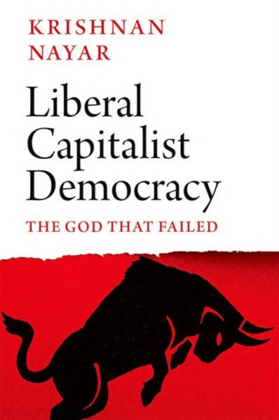 Liberal Capitalist Democracy : The God that Failed