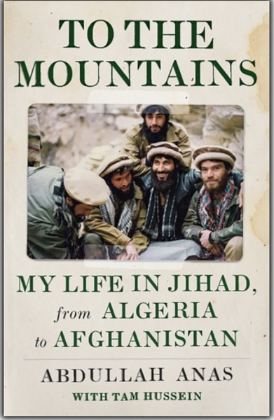 To the Mountains : My Life in Jihad, from Algeria to Afghanistan