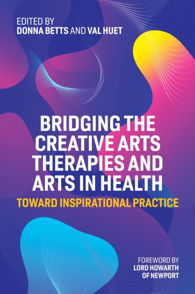 Bridging the Creative Arts Therapies and Arts in Health : Toward Inspirational Practice