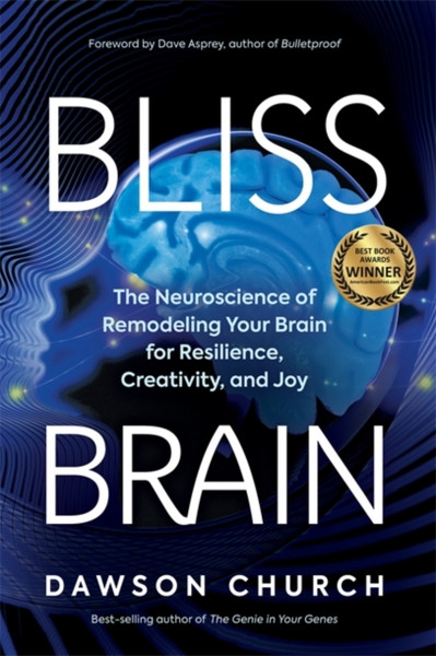 Bliss Brain : The Neuroscience of Remodelling Your Brain for Resilience, Creativity and Joy
