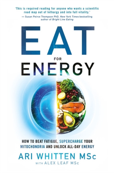 Eat for Energy : How to Beat Fatigue, Supercharge Your Mitochondria, and Unlock All-Day Energy
