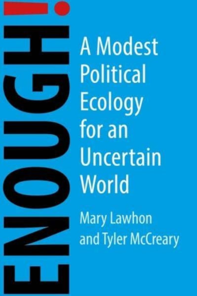 Enough! : A Modest Political Ecology for an Uncertain Future