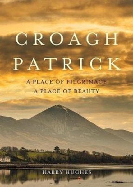 Croagh Patrick : A Place of Pilgrimage. A Place of Beauty