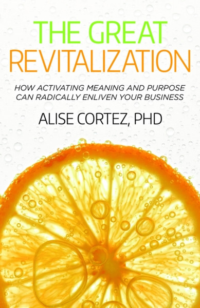 The Great Revitalization : How activating meaning and purpose can radically enliven your business