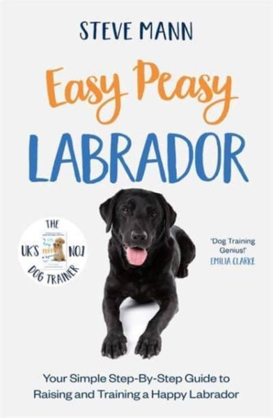 Easy Peasy Labrador : Your simple step-by-step guide to raising and training a happy Labrador