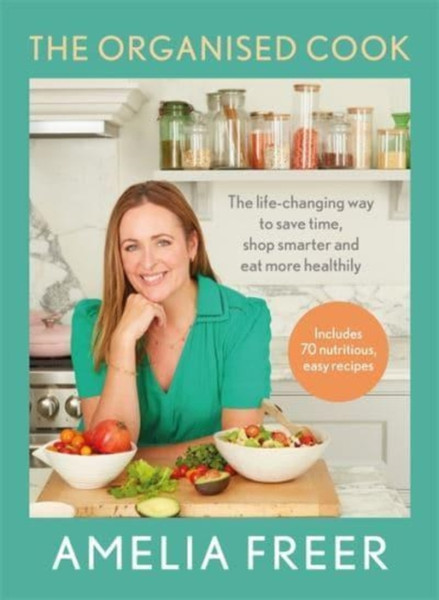 The Organised Cook : The life-changing way to save time, shop smarter and eat more healthily