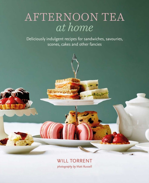 Afternoon Tea At Home : Deliciously Indulgent Recipes for Sandwiches, Savouries, Scones, Cakes and Other Fancies