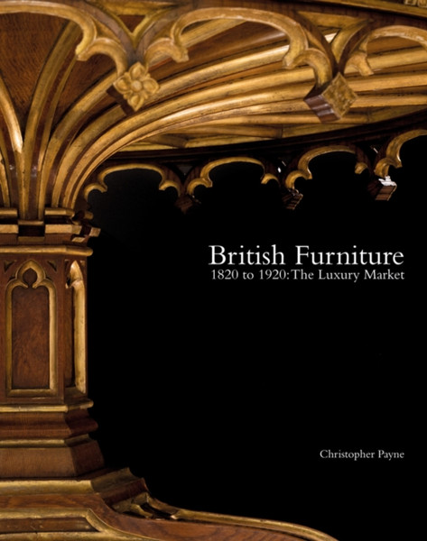 British Furniture 1820 to 1920 : The Luxury Market