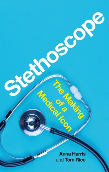 Stethoscope : The Making of a Medical Icon