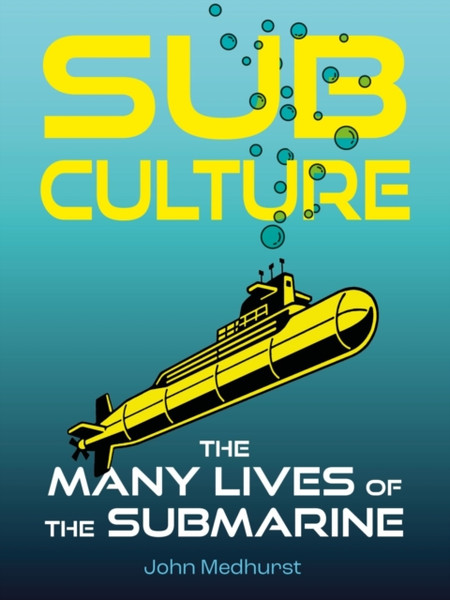 Sub Culture : The Many Lives of the Submarine