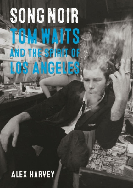 Song Noir : Tom Waits and the Spirit of Los Angeles