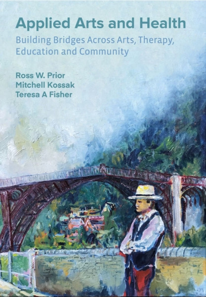 Applied Arts and Health : Building Bridges across Arts, Therapy, Health, Education, and Community