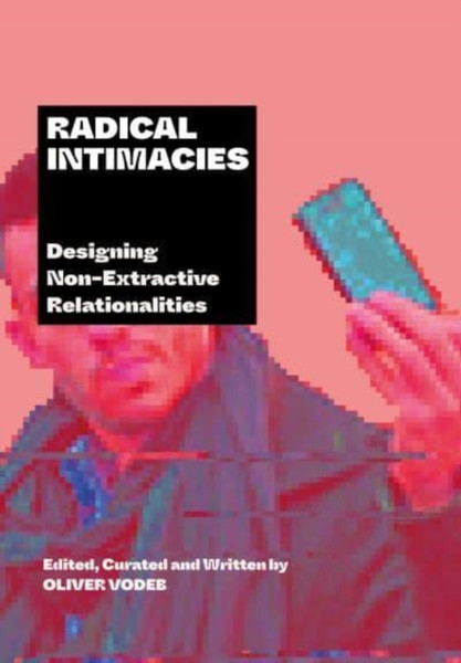 Radical Intimacies : Designing Non-Extractive Relationalities