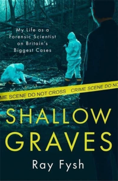 Shallow Graves : My life as a Forensic Scientist on Britain's Biggest Cases