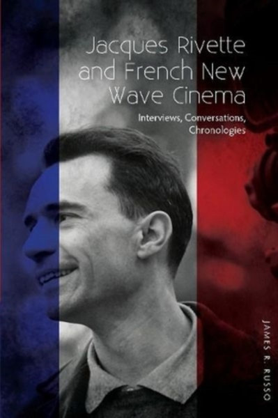 Jacques Rivette and French New Wave Cinema : Interviews, Conversations, Chronologies