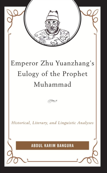 Emperor Zhu Yuanzhang's Eulogy of the Prophet Muhammad : Historical, Literary, and Linguistic Analyses