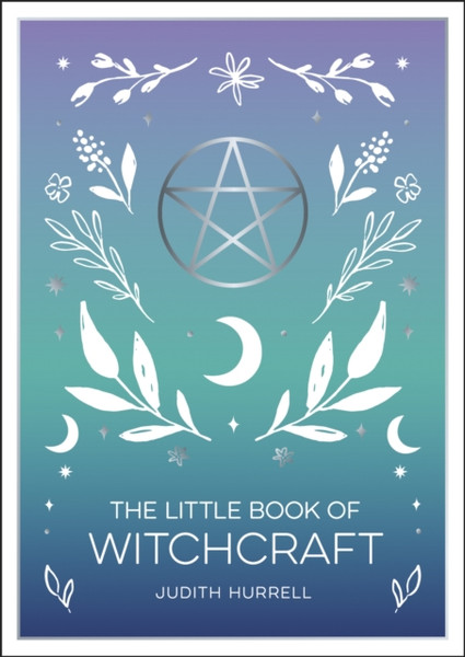 The Little Book of Witchcraft : An Introduction to Magick and White Witchcraft