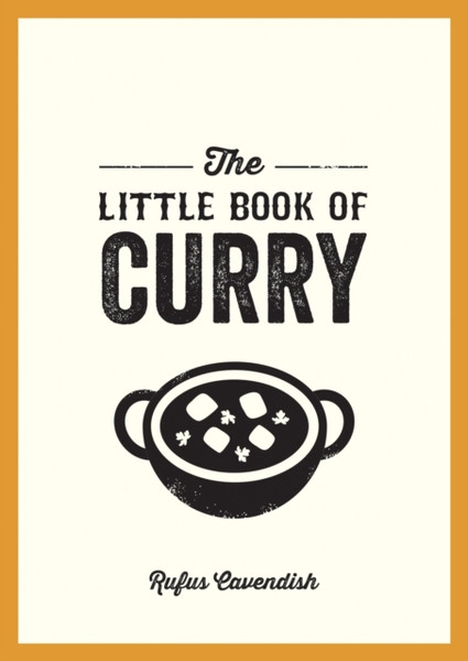 The Little Book of Curry : A Pocket Guide to the Wonderful World of Curry, Featuring Recipes, Trivia and More