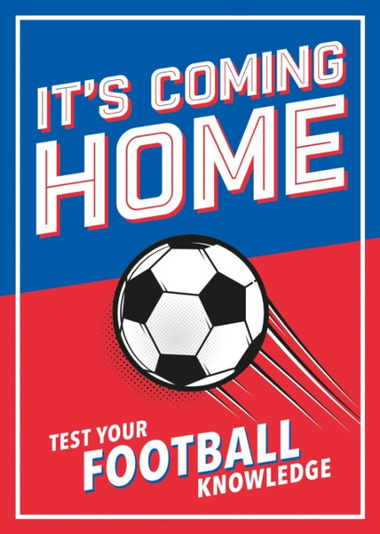 It's Coming Home : The Ultimate Book for Any Football Fan - Puzzles, Stats, Trivia and Quizzes to Test Your Football Knowledge