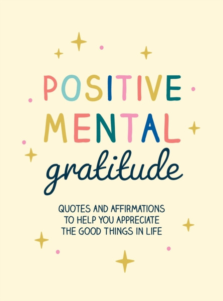 Positive Mental Gratitude : Quotes and Affirmations to Help You Appreciate the Good Things in Life
