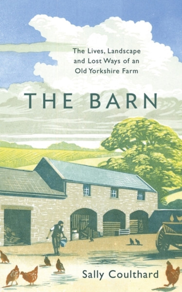 The Barn : The Lives, Landscape and Lost Ways of an Old Yorkshire Farm