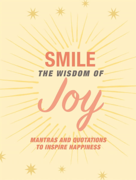 Smile: The Wisdom of Joy : Affirmations and Quotations to Inspire Happiness