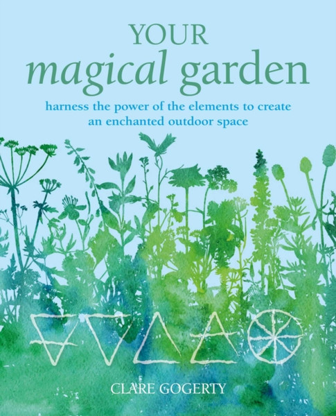 Your Magical Garden : Harness the Power of the Elements to Create an Enchanted Outdoor Space