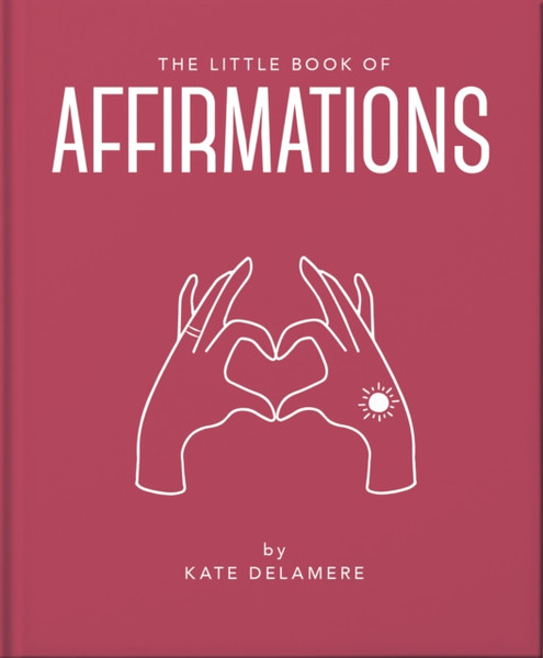 The Little Book of Affirmations : Uplifting Quotes and Positivity Practices