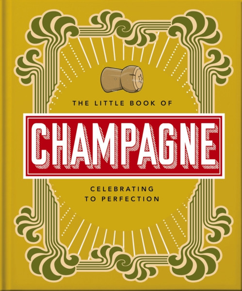 The Little Book of Champagne : A Bubbly Guide to the World's Most Famous Fizz!