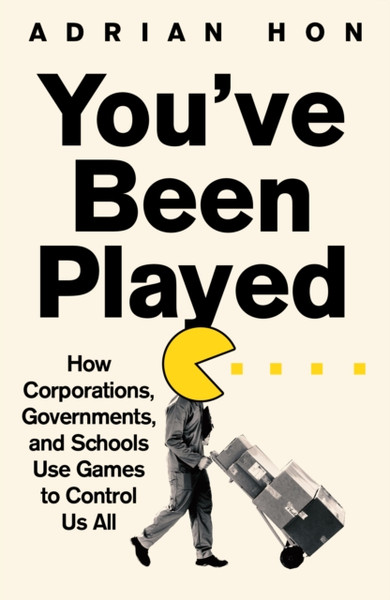 You'Ve Been Played : How Corporations, Governments and Schools Use Games to Control Us All
