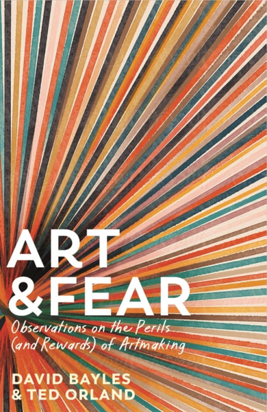 Art & Fear : Observations on the Perils (and Rewards) of Artmaking