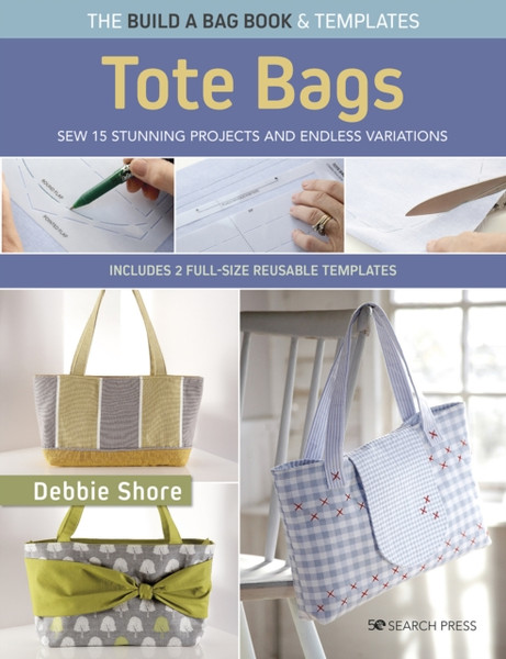 The Build a Bag Book: Tote Bags (paperback edition) : Sew 15 Stunning Projects and Endless Variations; Includes 2 Full-Size Reusable Templates