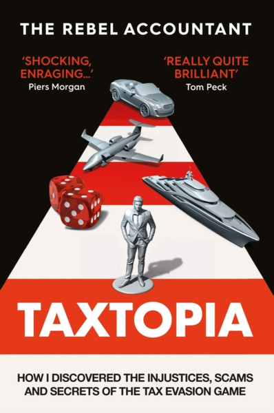 TAXTOPIA : How I Discovered the Injustices, Scams and Guilty Secrets of the Tax Evasion Game