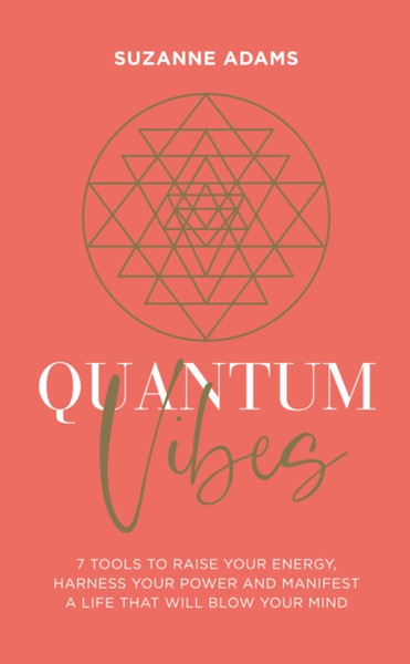 Quantum Vibes : 7 Tools to Raise Your Energy, Harness Your Power and Manifest a Life that Will Blow Your Mind