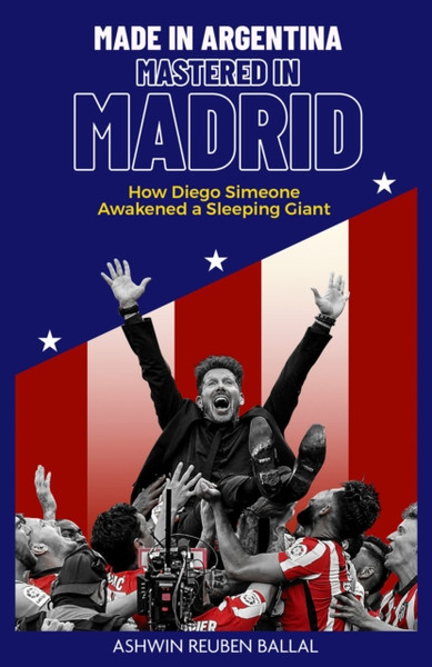 Made in Argentina, Mastered in Madrid : How Diego Simeone Awakened a Sleeping Giant