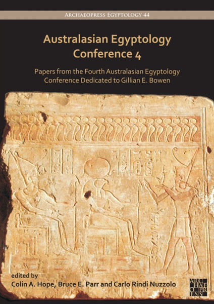Australasian Egyptology Conference 4 : Papers from the Fourth Australasian Egyptology Conference Dedicated to Gillian E. Bowen