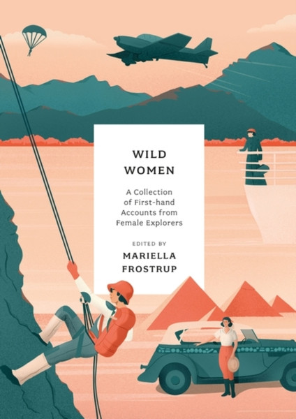 Wild Women : A collection of first-hand accounts from female explorers