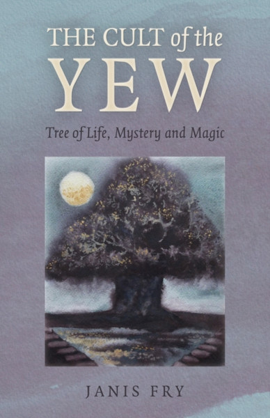 Cult of the Yew, The : Tree of Life, Mystery and Magic