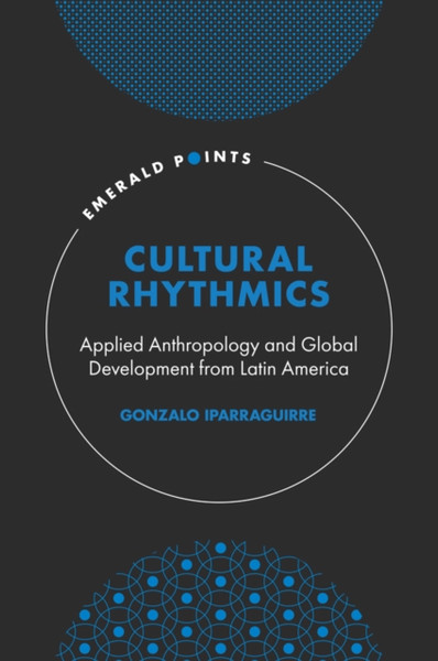 Cultural Rhythmics : Applied Anthropology and Global Development from Latin America