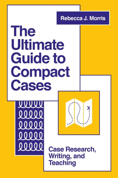 The Ultimate Guide to Compact Cases : Case Research, Writing, and Teaching