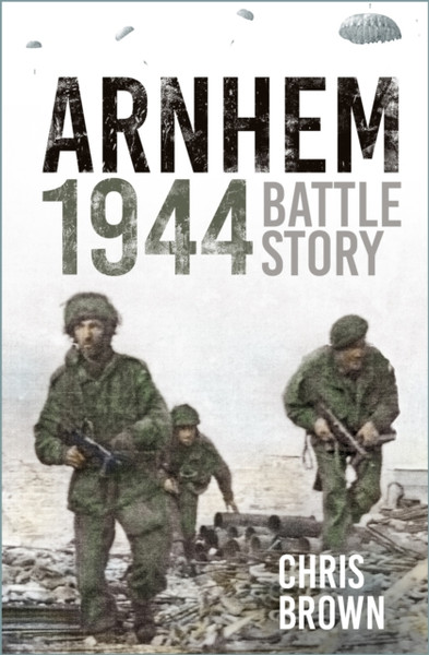 Arnhem 1944 : Battle Story