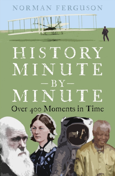 History Minute by Minute : Over 400 Moments in Time